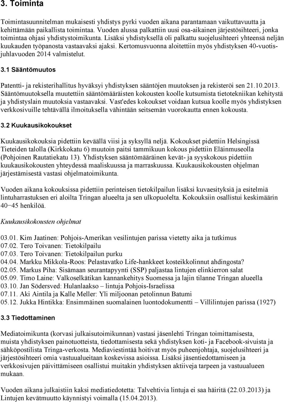 Lisäksi yhdistyksellä oli palkattu suojelusihteeri yhteensä neljän kuukauden työpanosta vastaavaksi ajaksi. Kertomusvuonna aloitettiin myös yhdistyksen 40-vuotisjuhlavuoden 2014 valmistelut. 3.