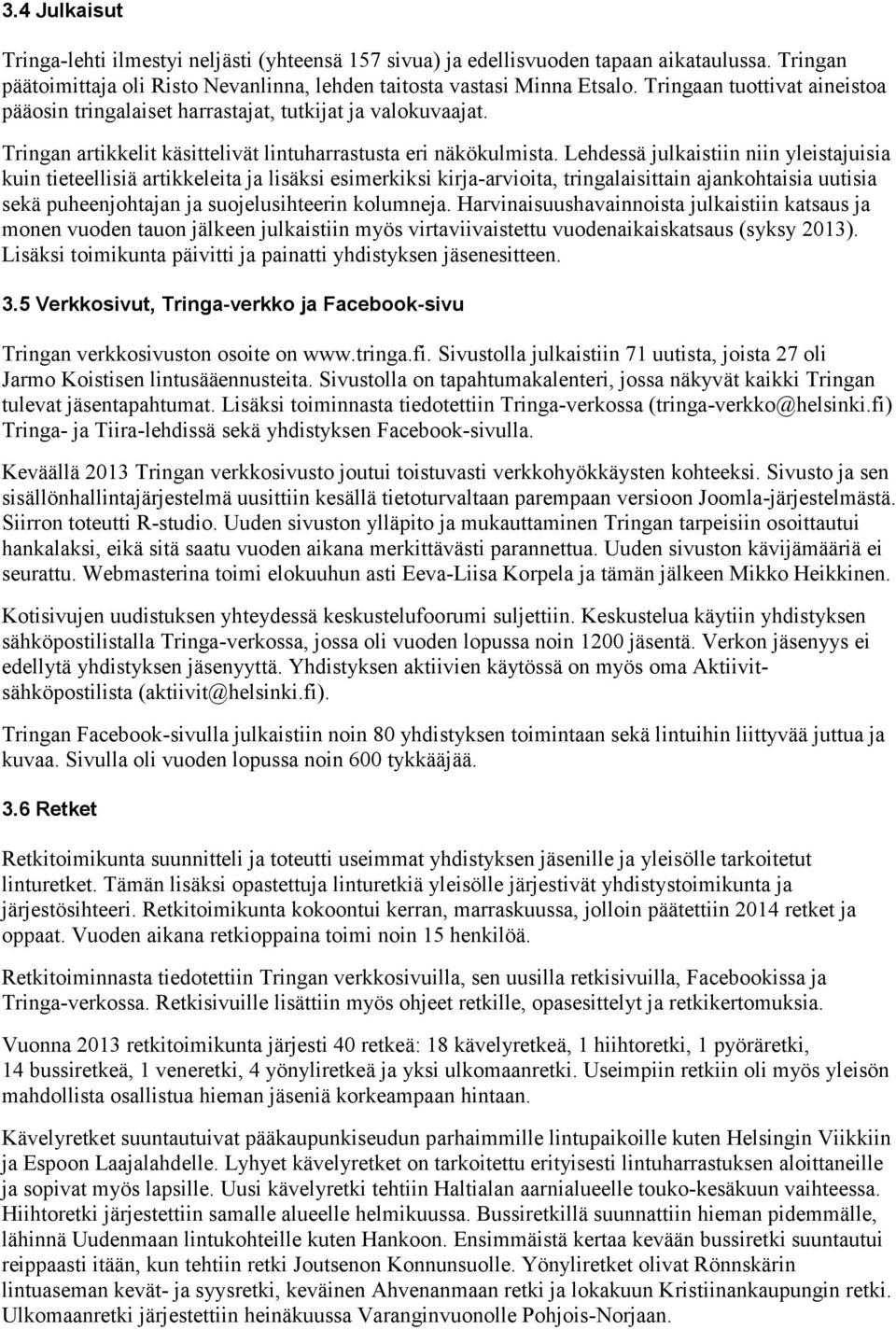 Lehdessä julkaistiin niin yleistajuisia kuin tieteellisiä artikkeleita ja lisäksi esimerkiksi kirja-arvioita, tringalaisittain ajankohtaisia uutisia sekä puheenjohtajan ja suojelusihteerin kolumneja.