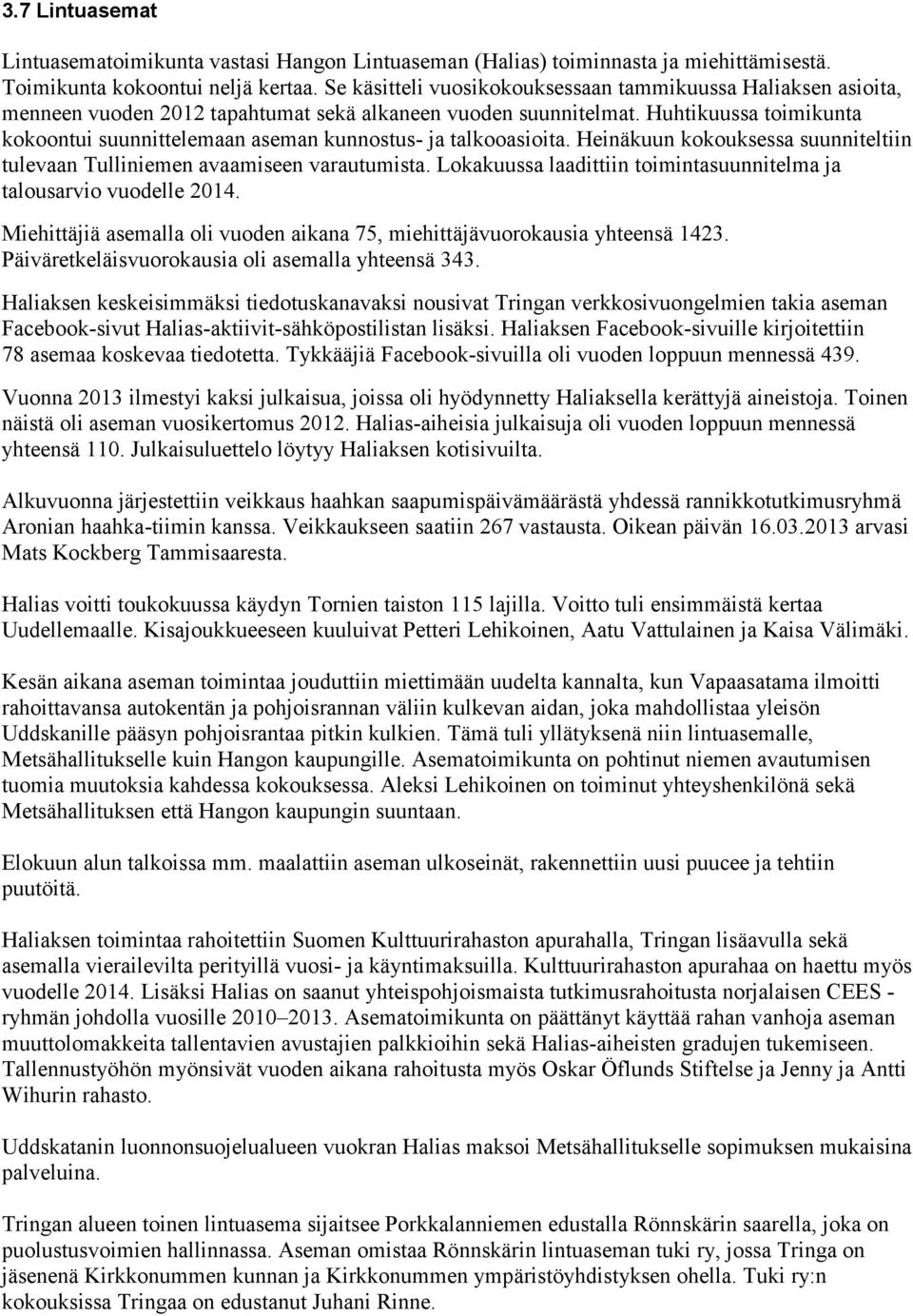 Huhtikuussa toimikunta kokoontui suunnittelemaan aseman kunnostus- ja talkooasioita. Heinäkuun kokouksessa suunniteltiin tulevaan Tulliniemen avaamiseen varautumista.