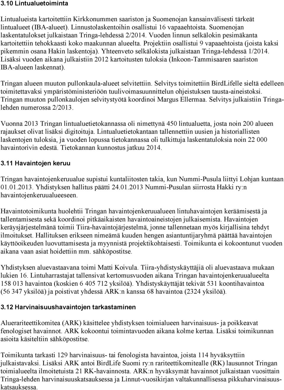 Projektiin osallistui 9 vapaaehtoista (joista kaksi pikemmin osana Hakin laskentoja). Yhteenveto selkälokista julkaistaan Tringa-lehdessä 1/2014.