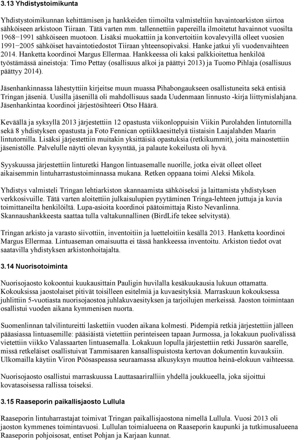 Lisäksi muokattiin ja konvertoitiin kovalevyillä olleet vuosien 1991 2005 sähköiset havaintotiedostot Tiiraan yhteensopivaksi. Hanke jatkui yli vuodenvaihteen 2014. Hanketta koordinoi Margus Ellermaa.