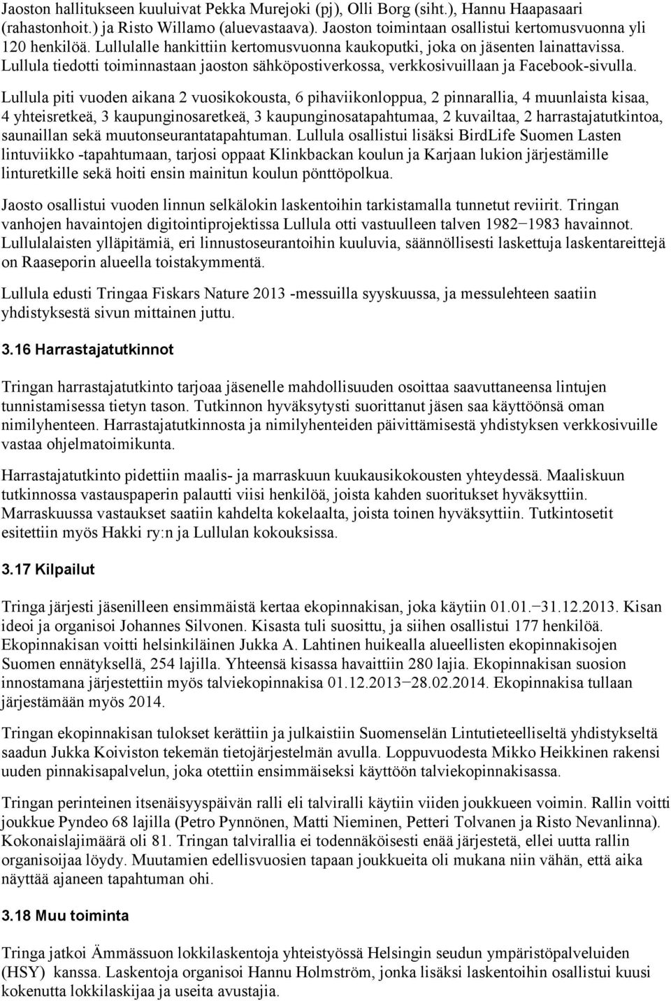 Lullula piti vuoden aikana 2 vuosikokousta, 6 pihaviikonloppua, 2 pinnarallia, 4 muunlaista kisaa, 4 yhteisretkeä, 3 kaupunginosaretkeä, 3 kaupunginosatapahtumaa, 2 kuvailtaa, 2 harrastajatutkintoa,
