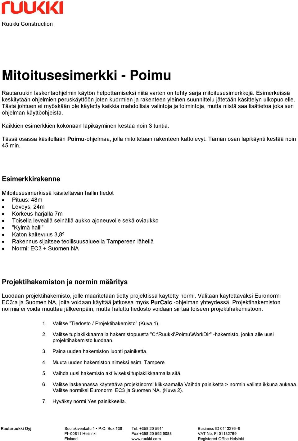 Tästä johtuen ei myöskään ole käytetty kaikkia mahdollisia valintoja ja toimintoja, mutta niistä saa lisätietoa jokaisen ohjelman käyttöohjeista.