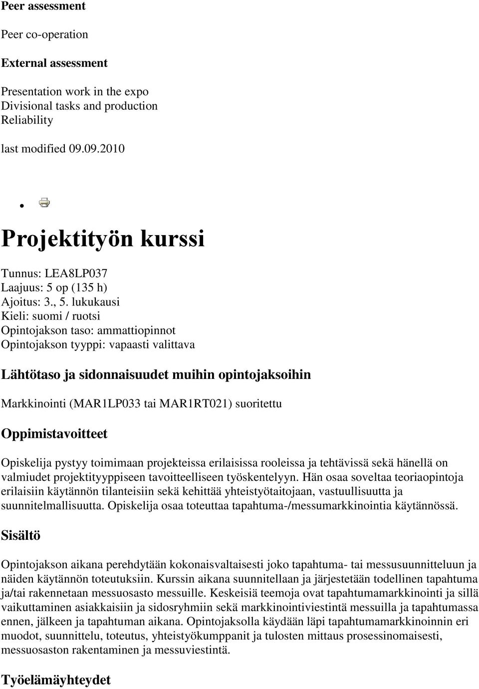 MAR1RT021) suoritettu Oppimistavoitteet Opiskelija pystyy toimimaan projekteissa erilaisissa rooleissa ja tehtävissä sekä hänellä on valmiudet projektityyppiseen tavoitteelliseen työskentelyyn.