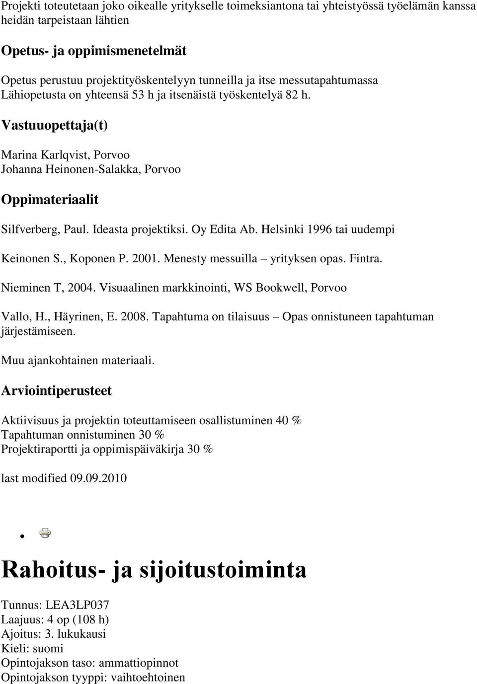 Ideasta projektiksi. Oy Edita Ab. Helsinki 1996 tai uudempi Keinonen S., Koponen P. 2001. Menesty messuilla yrityksen opas. Fintra. Nieminen T, 2004.