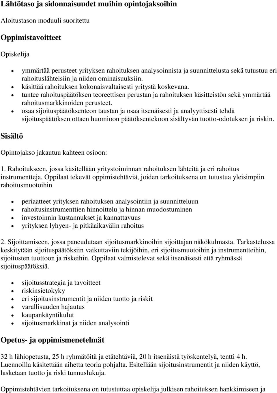 tuntee rahoituspäätöksen teoreettisen perustan ja rahoituksen käsitteistön sekä ymmärtää rahoitusmarkkinoiden perusteet.