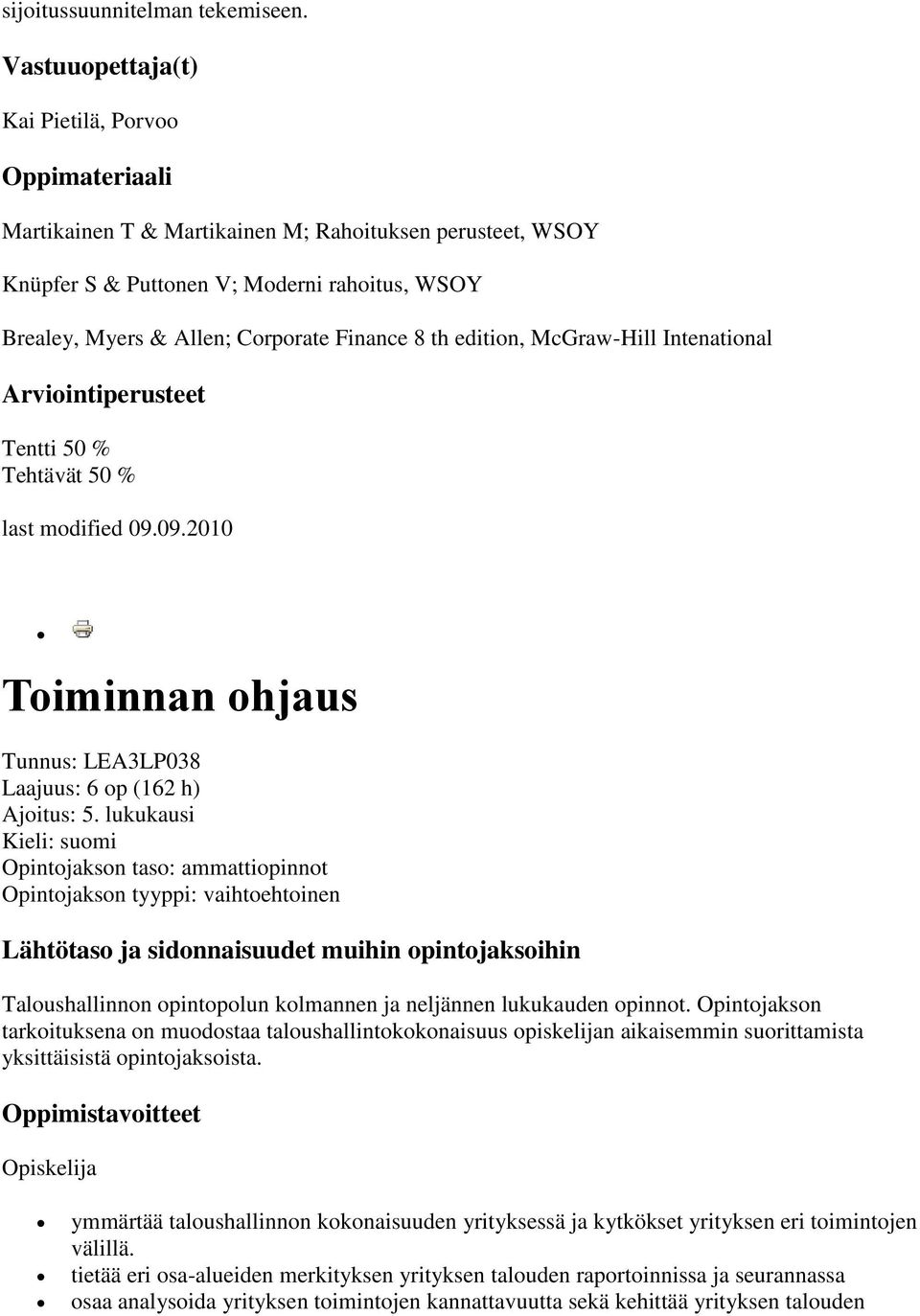 Finance 8 th edition, McGraw-Hill Intenational Tentti 50 % Tehtävät 50 % Toiminnan ohjaus Tunnus: LEA3LP038 Laajuus: 6 op (162 h) Ajoitus: 5.
