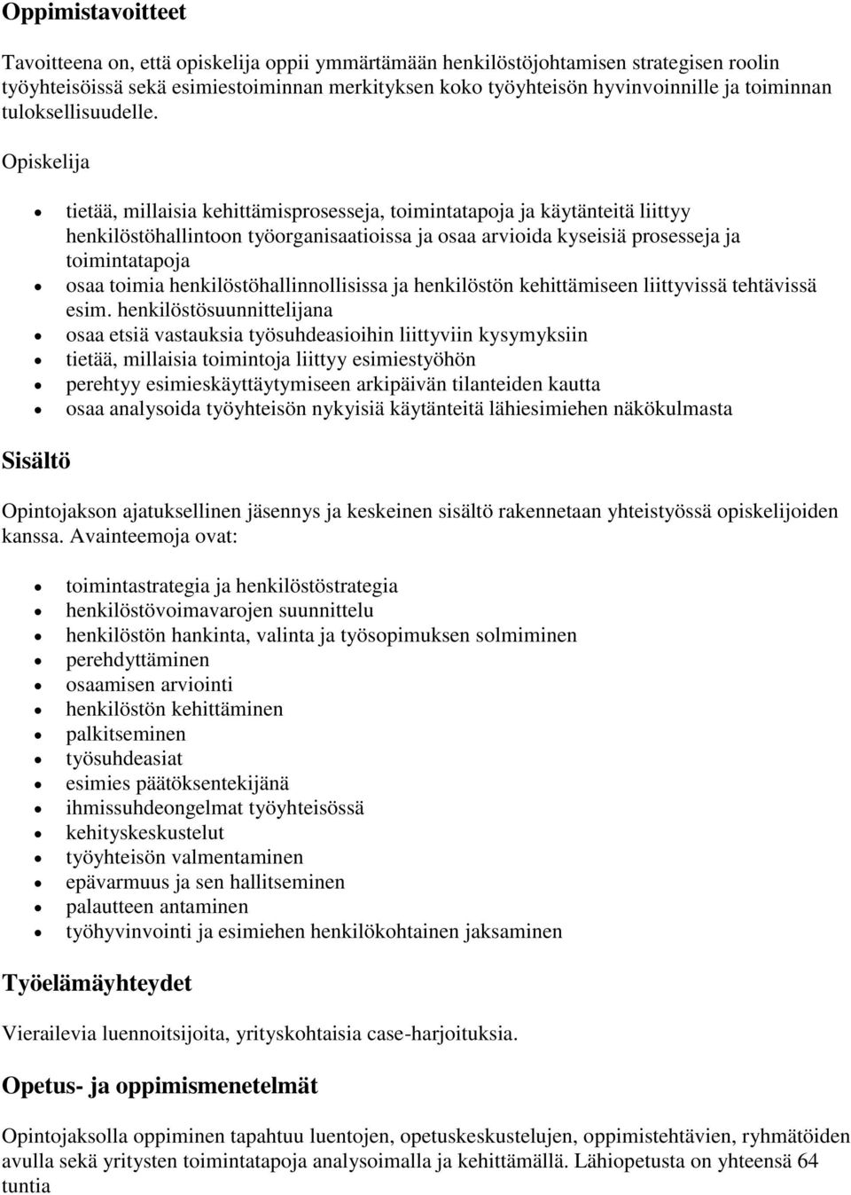 Opiskelija tietää, millaisia kehittämisprosesseja, toimintatapoja ja käytänteitä liittyy henkilöstöhallintoon työorganisaatioissa ja osaa arvioida kyseisiä prosesseja ja toimintatapoja osaa toimia