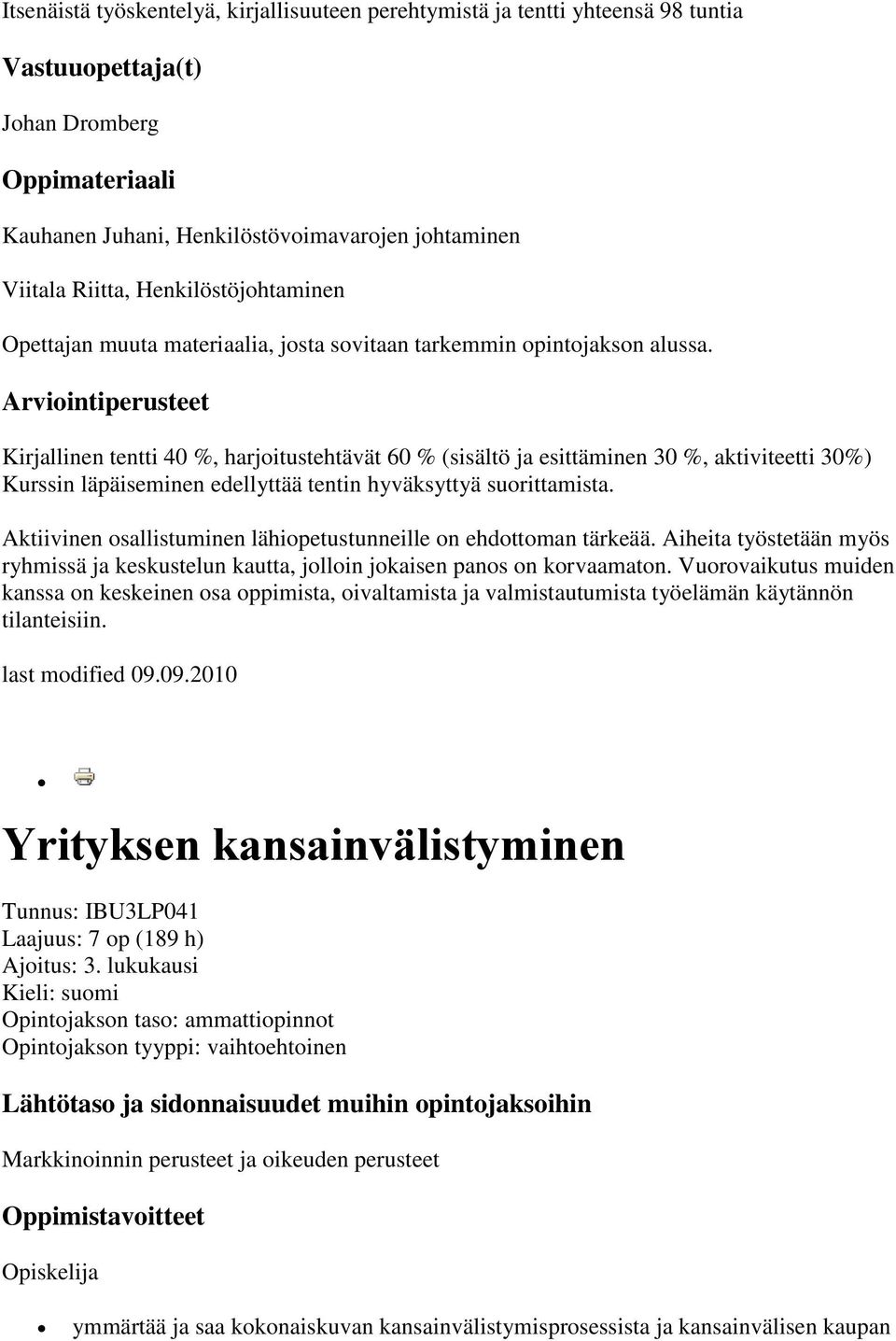 Kirjallinen tentti 40 %, harjoitustehtävät 60 % (sisältö ja esittäminen 30 %, aktiviteetti 30%) Kurssin läpäiseminen edellyttää tentin hyväksyttyä suorittamista.