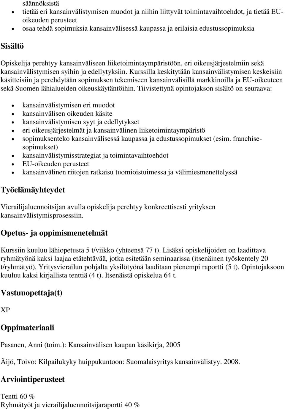 Kurssilla keskitytään kansainvälistymisen keskeisiin käsitteisiin ja perehdytään sopimuksen tekemiseen kansainvälisillä markkinoilla ja EU-oikeuteen sekä Suomen lähialueiden oikeuskäytäntöihin.