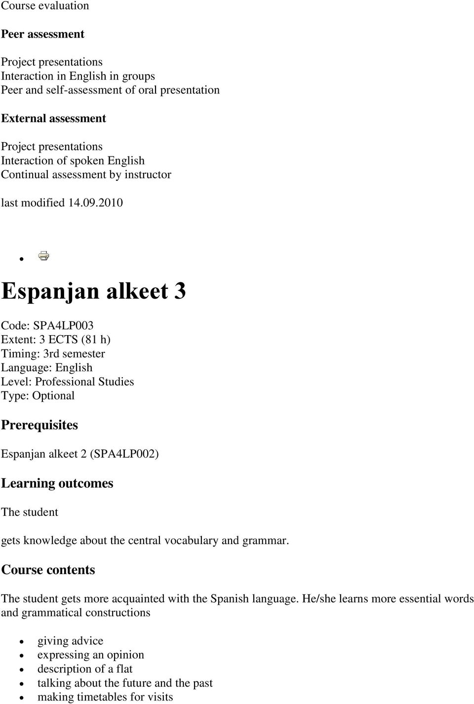 2010 Espanjan alkeet 3 Code: SPA4LP003 Extent: 3 ECTS (81 h) Timing: 3rd semester Language: English Level: Professional Studies Type: Optional Prerequisites Espanjan alkeet 2 (SPA4LP002) Learning