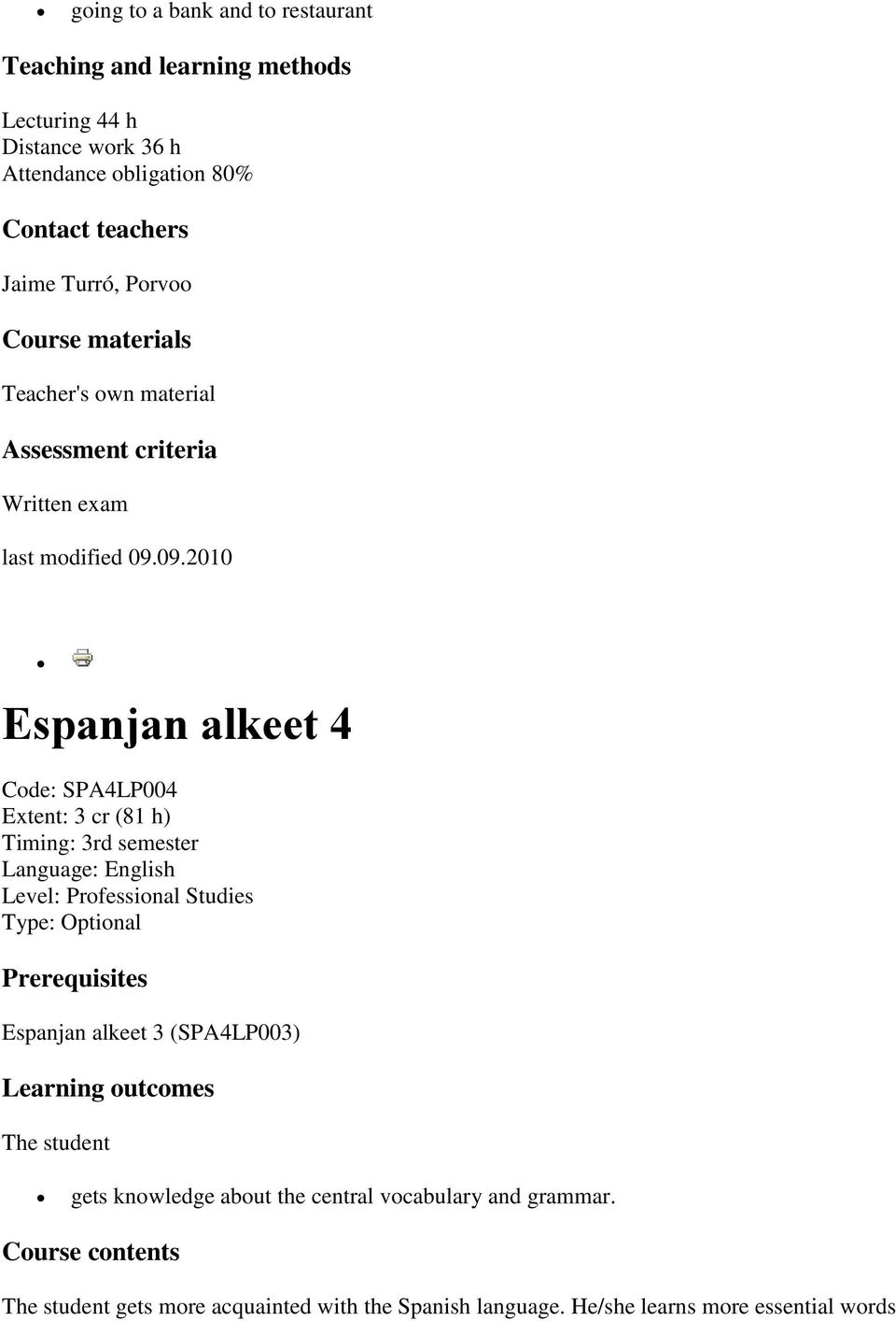 semester Language: English Level: Professional Studies Type: Optional Prerequisites Espanjan alkeet 3 (SPA4LP003) Learning outcomes The student gets