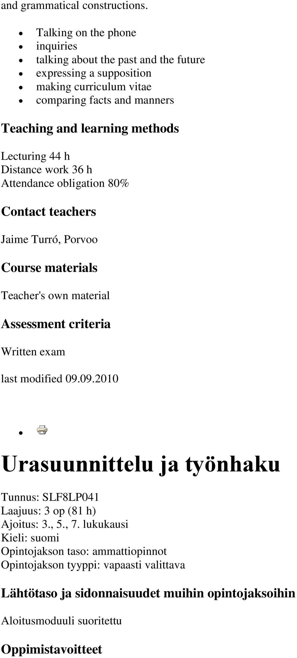 learning methods Lecturing 44 h Distance work 36 h Attendance obligation 80% Contact teachers Jaime Turró, Porvoo Course materials Teacher's own material