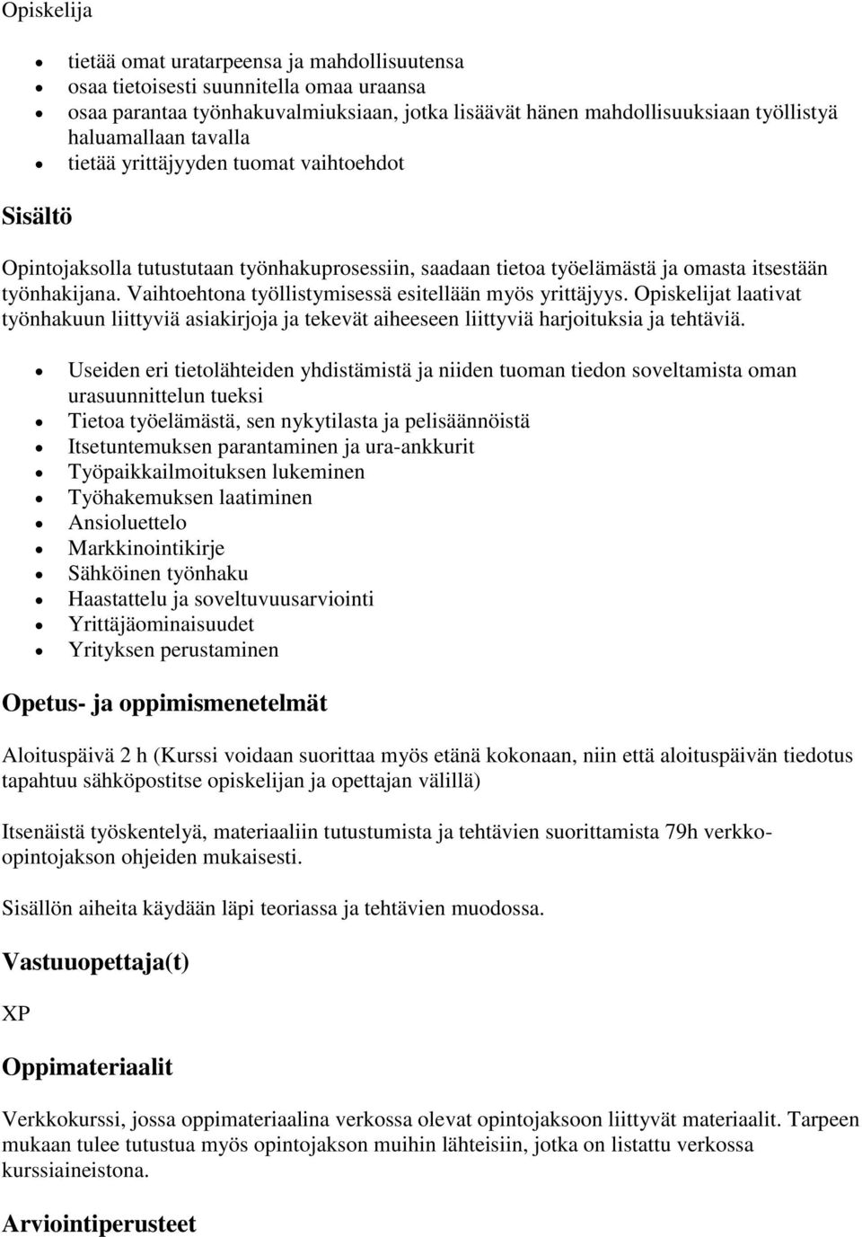 Vaihtoehtona työllistymisessä esitellään myös yrittäjyys. Opiskelijat laativat työnhakuun liittyviä asiakirjoja ja tekevät aiheeseen liittyviä harjoituksia ja tehtäviä.