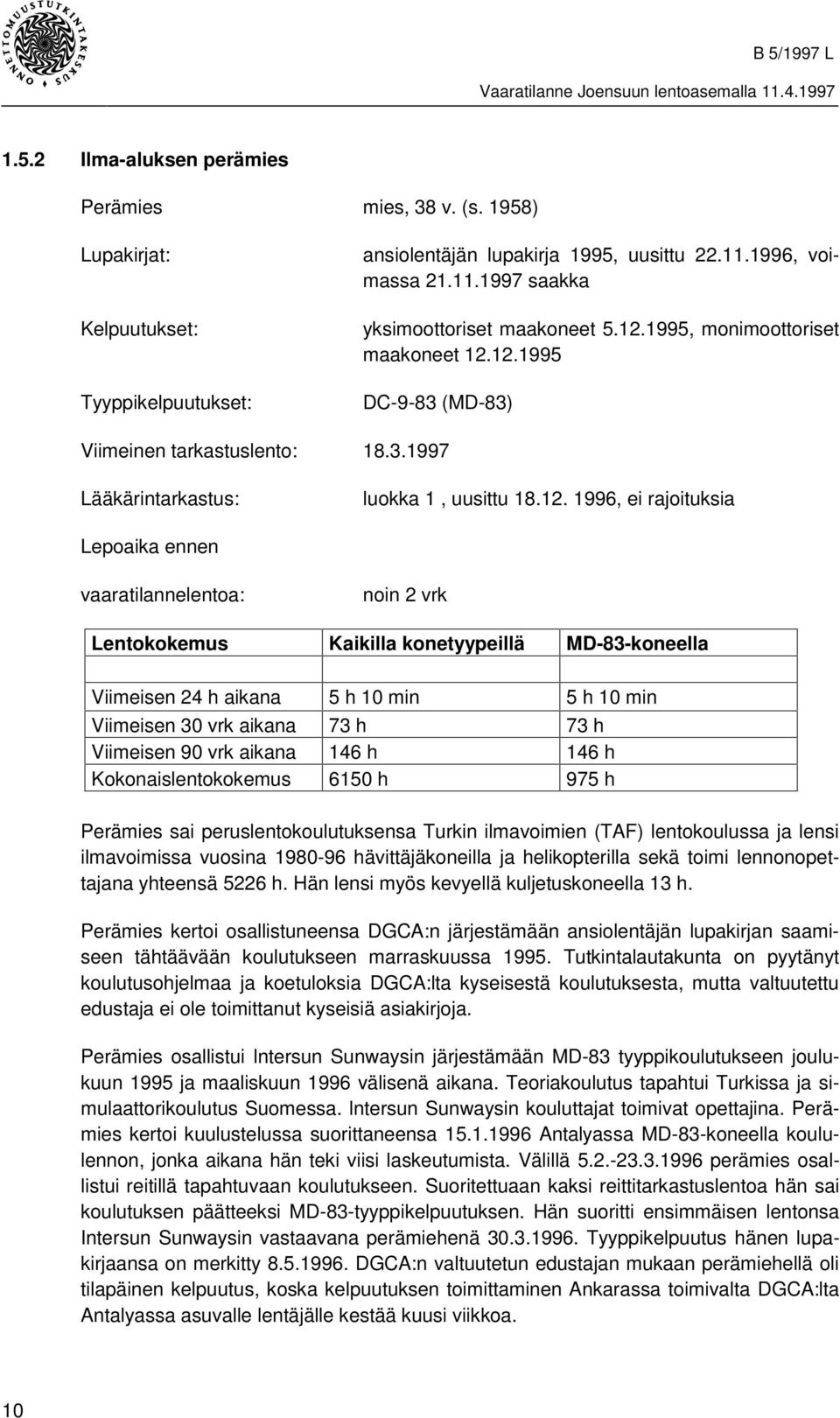 noin 2 vrk Lentokokemus Kaikilla konetyypeillä MD-83-koneella Viimeisen 24 h aikana 5 h 10 min 5 h 10 min Viimeisen 30 vrk aikana 73 h 73 h Viimeisen 90 vrk aikana 146 h 146 h Kokonaislentokokemus