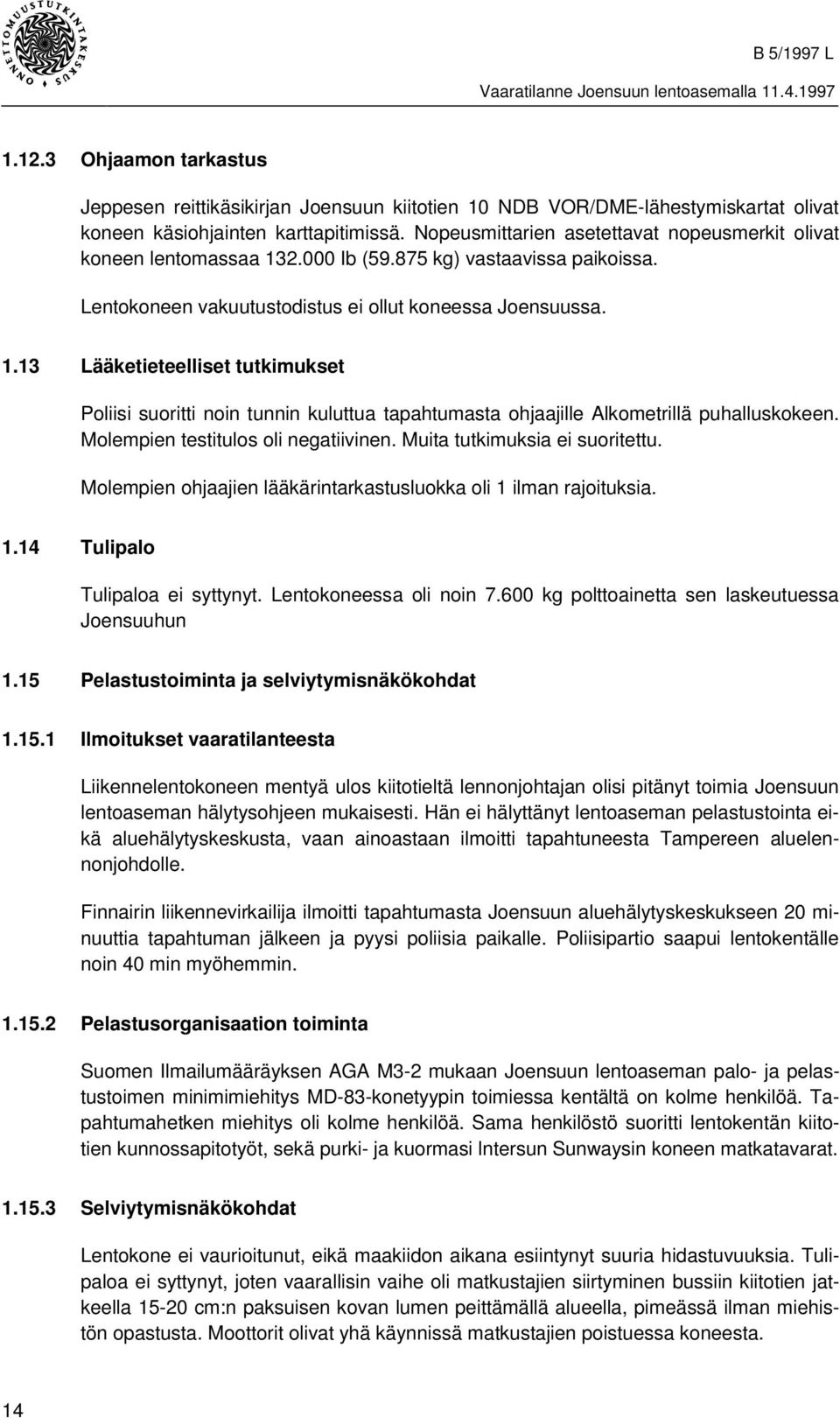 Molempien testitulos oli negatiivinen. Muita tutkimuksia ei suoritettu. Molempien ohjaajien lääkärintarkastusluokka oli 1 ilman rajoituksia. 1.14 Tulipalo Tulipaloa ei syttynyt.