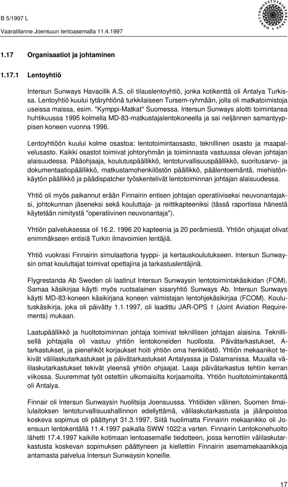 lntersun Sunways aloitti toimintansa huhtikuussa 1995 kolmella MD-83-matkustajalentokoneella ja sai neljännen samantyyppisen koneen vuonna 1996.