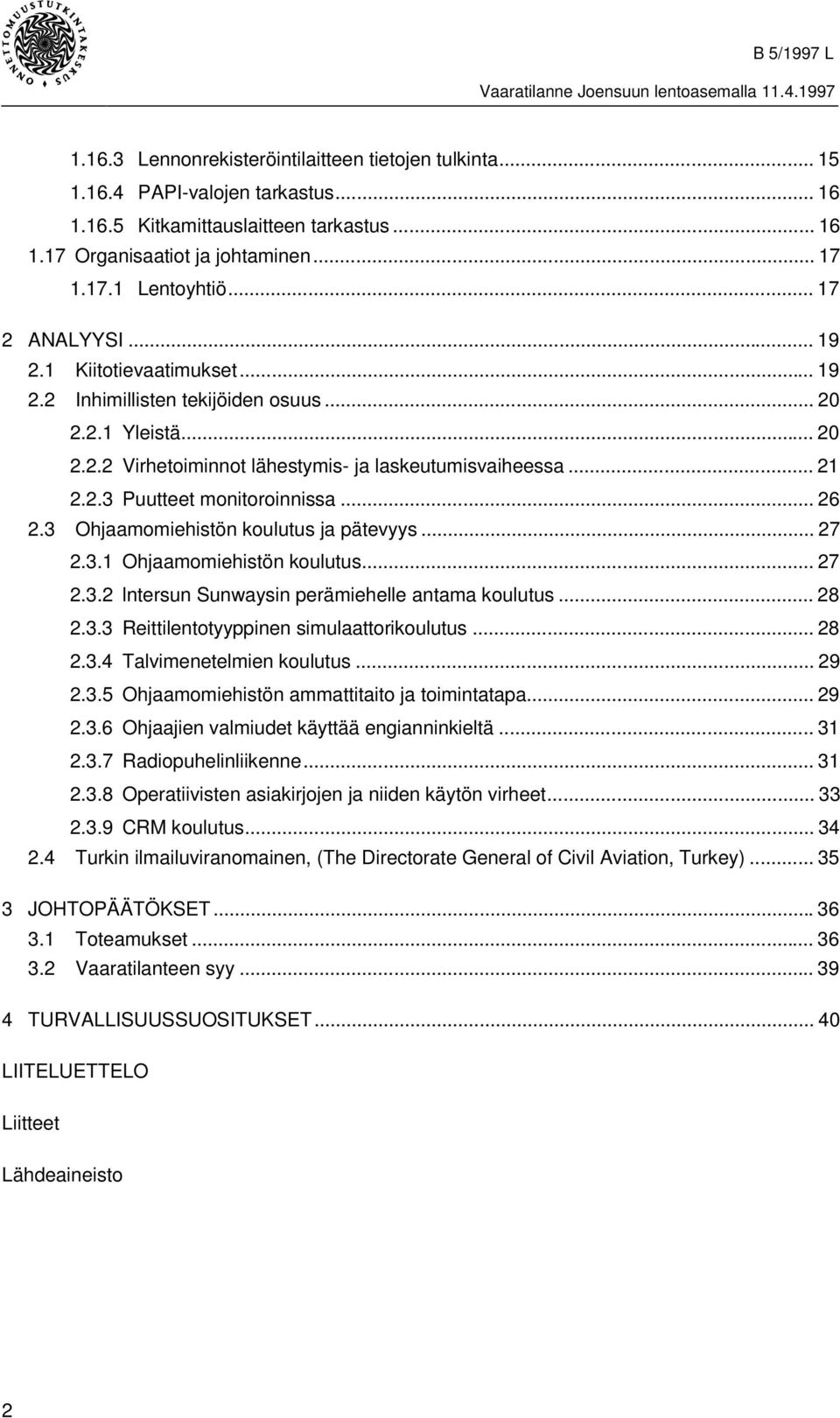 .. 26 2.3 Ohjaamomiehistön koulutus ja pätevyys... 27 2.3.1 Ohjaamomiehistön koulutus... 27 2.3.2 lntersun Sunwaysin perämiehelle antama koulutus... 28 2.3.3 Reittilentotyyppinen simulaattorikoulutus.