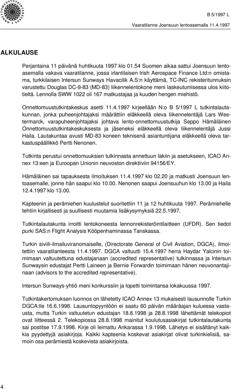 S:n käyttämä, TC-INC rekisteritunnuksin varustettu Douglas DC-9-83 (MD-83) liikennelentokone meni laskeutumisessa ulos kiitotieltä. Lennolla SWW 1022 oli 167 matkustajaa ja kuuden hengen miehistö.