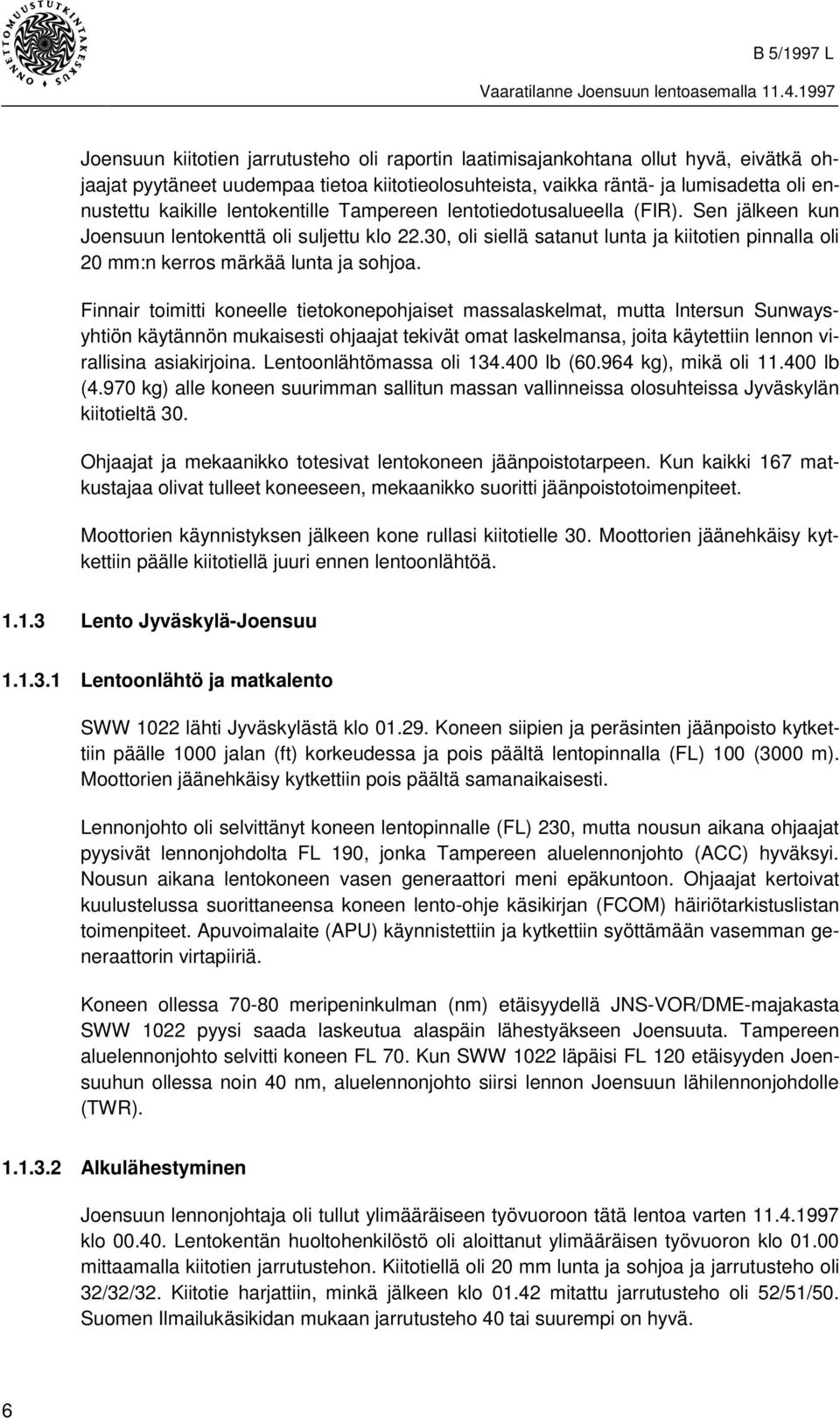 30, oli siellä satanut lunta ja kiitotien pinnalla oli 20 mm:n kerros märkää lunta ja sohjoa.