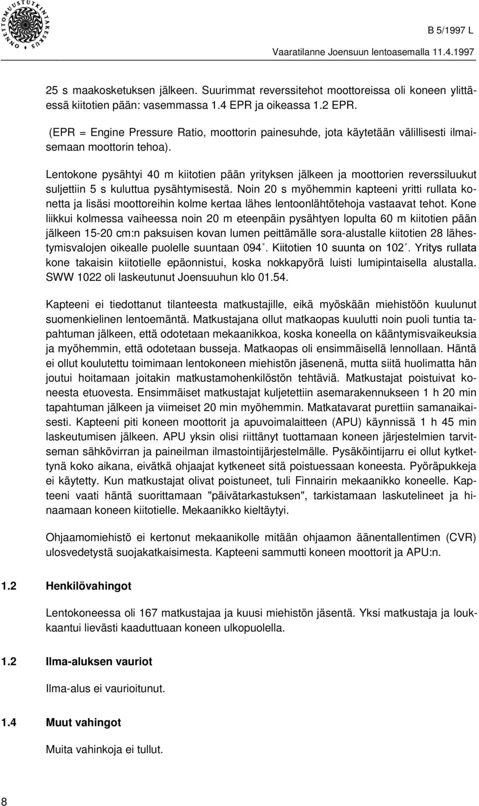 Lentokone pysähtyi 40 m kiitotien pään yrityksen jälkeen ja moottorien reverssiluukut suljettiin 5 s kuluttua pysähtymisestä.