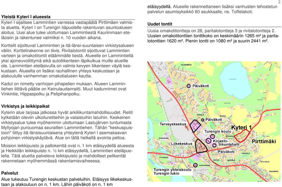 Korttelirakenne on tiivis. Rivitalotontit sijoittuvat Lammintien varteen ja omakotitontit etäämmälle tiestä.