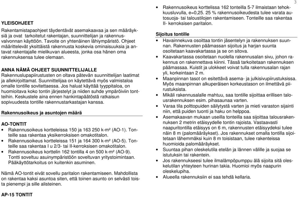 ANNA NÄMÄ OHJEET SUUNNITTELIJALLE Rakennuslupapiirustusten on oltava pätevän suunnittelijan laatimat ja allekirjoittamat. Suunnittelijaa on käytettävä myös valmistaloa omalle tontille sovitettaessa.