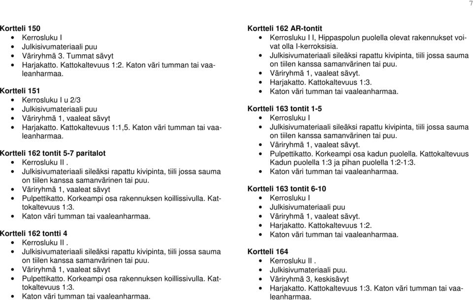 Kortteli 162 tontit 5-7 paritalot Kerrosluku II. Väriryhmä 1, vaaleat sävyt Pulpettikatto. Korkeampi osa rakennuksen koillissivulla. Kattokaltevuus 1:3. Kortteli 162 tontti 4 Kerrosluku II.