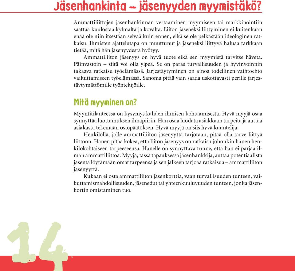 Ihmisten ajattelutapa on muuttunut ja jäseneksi liittyvä haluaa tarkkaan tietää, mitä hän jäsenyydestä hyötyy. Ammattiliiton jäsenyys on hyvä tuote eikä sen myymistä tarvitse hävetä.