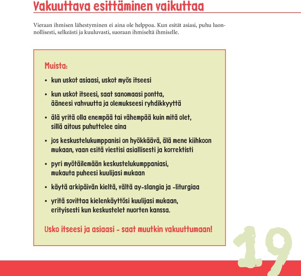 aitous puhuttelee aina jos keskustelukumppanisi on hyökkäävä, älä mene kiihkoon mukaan, vaan esitä viestisi asiallisesti ja korrektisti pyri myötäilemään keskustelukumppaniasi, mukauta puheesi