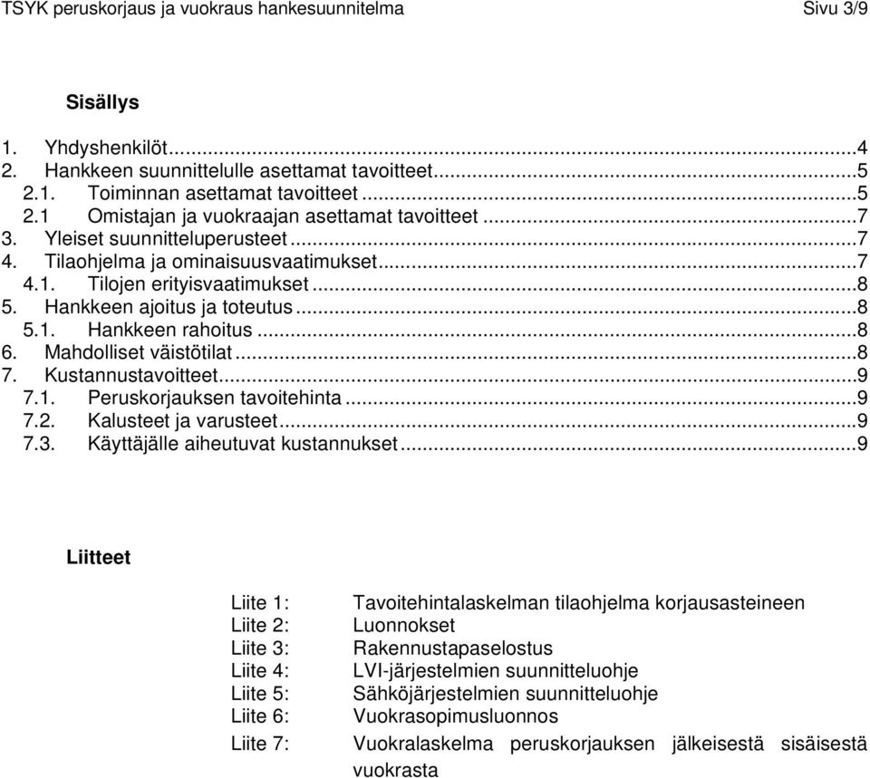 Mahdolliset väistötilat... 8 7. Kustannustavoitteet... 9 7.1. Peruskorjauksen tavoitehinta... 9 7.2. Kalusteet ja varusteet... 9 7.3. Käyttäjälle aiheutuvat kustannukset.