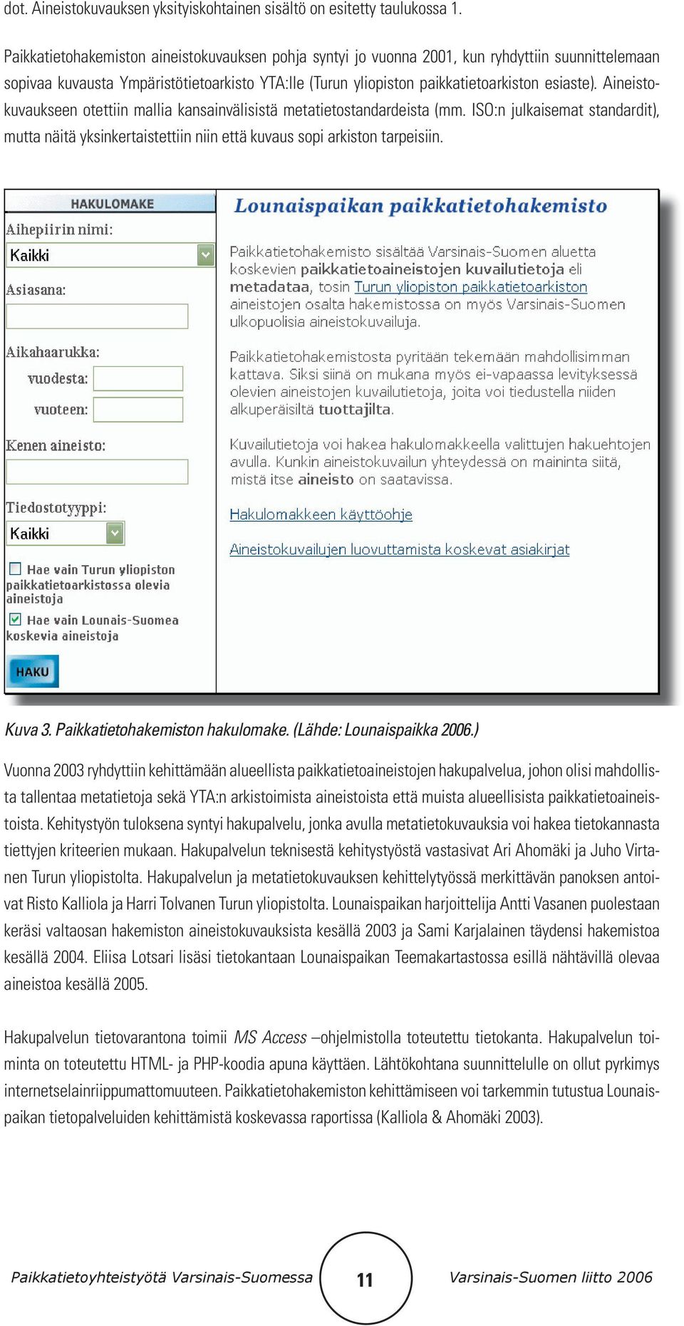Aineistokuvaukseen otettiin mallia kansainvälisistä metatietostandardeista (mm. ISO:n julkaisemat standardit), mutta näitä yksinkertaistettiin niin että kuvaus sopi arkiston tarpeisiin. Kuva 3.