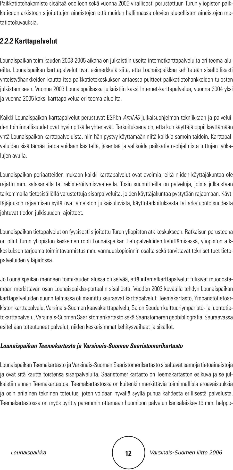 Lounaispaikan karttapalvelut ovat esimerkkejä siitä, että Lounaispaikkaa kehitetään sisällöllisesti yhteistyöhankkeiden kautta itse paikkatietokeskuksen antaessa puitteet paikkatietohankkeiden