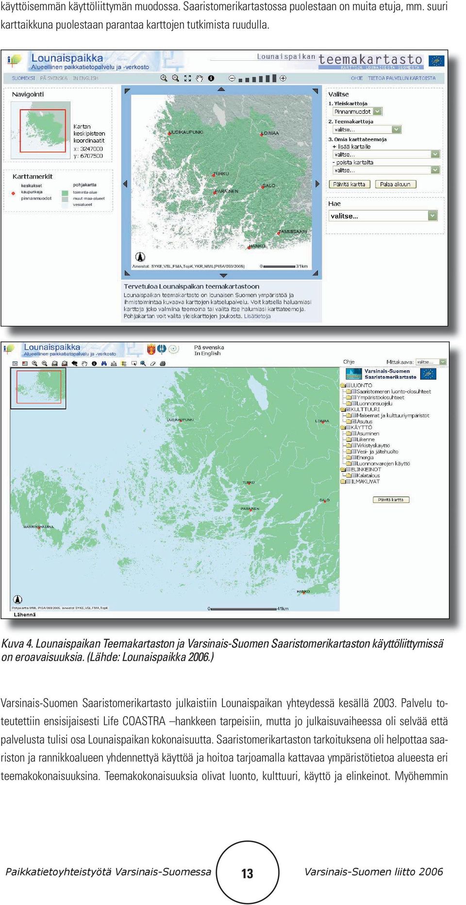 ) Varsinais-Suomen Saaristomerikartasto julkaistiin Lounaispaikan yhteydessä kesällä 2003.