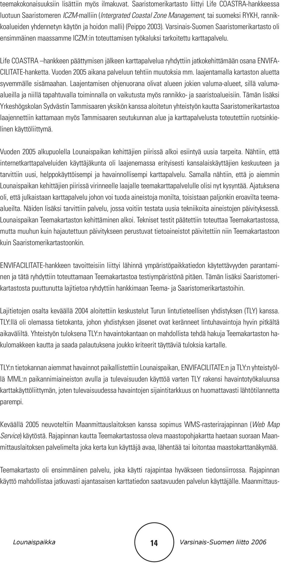 (Peippo 2003). Varsinais-Suomen Saaristomerikartasto oli ensimmäinen maassamme ICZM:in toteuttamisen työkaluksi tarkoitettu karttapalvelu.