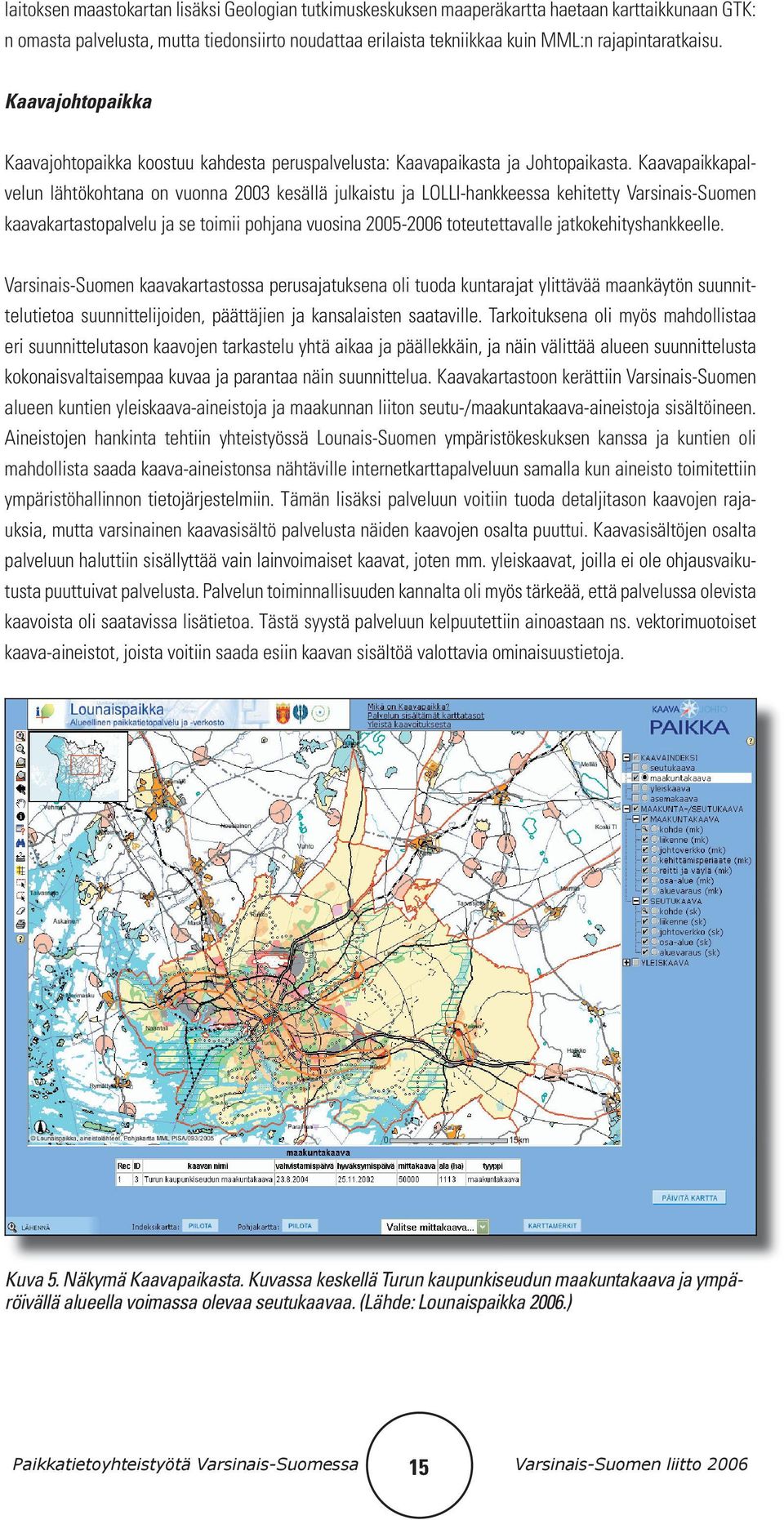 Kaavapaikkapalvelun lähtökohtana on vuonna 2003 kesällä julkaistu ja LOLLI-hankkeessa kehitetty Varsinais-Suomen kaavakartastopalvelu ja se toimii pohjana vuosina 2005-2006 toteutettavalle