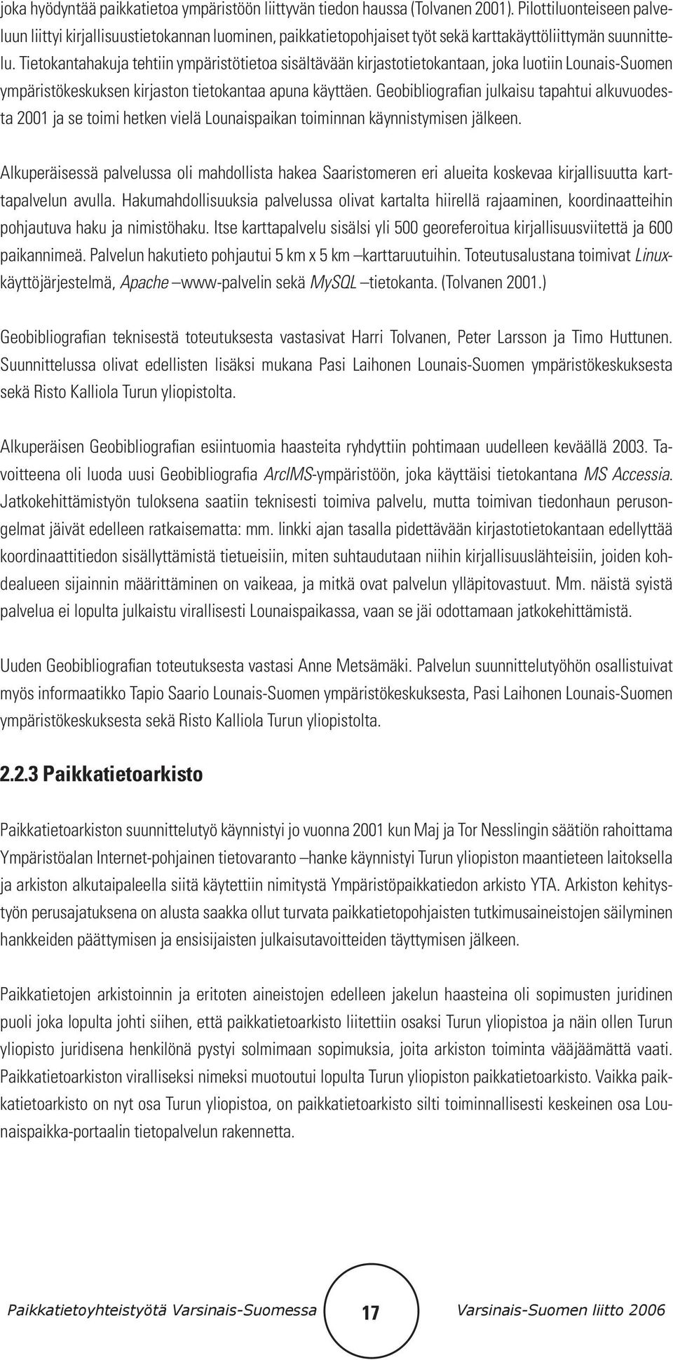 Tietokantahakuja tehtiin ympäristötietoa sisältävään kirjastotietokantaan, joka luotiin Lounais-Suomen ympäristökeskuksen kirjaston tietokantaa apuna käyttäen.