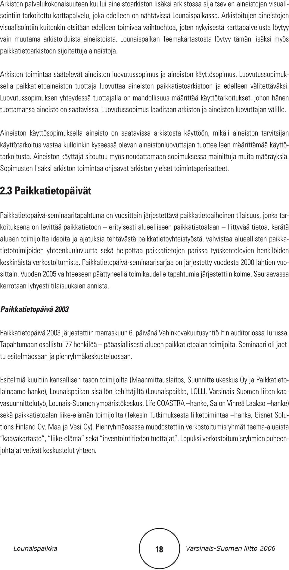 Lounaispaikan Teemakartastosta löytyy tämän lisäksi myös paikkatietoarkistoon sijoitettuja aineistoja. Arkiston toimintaa säätelevät aineiston luovutussopimus ja aineiston käyttösopimus.