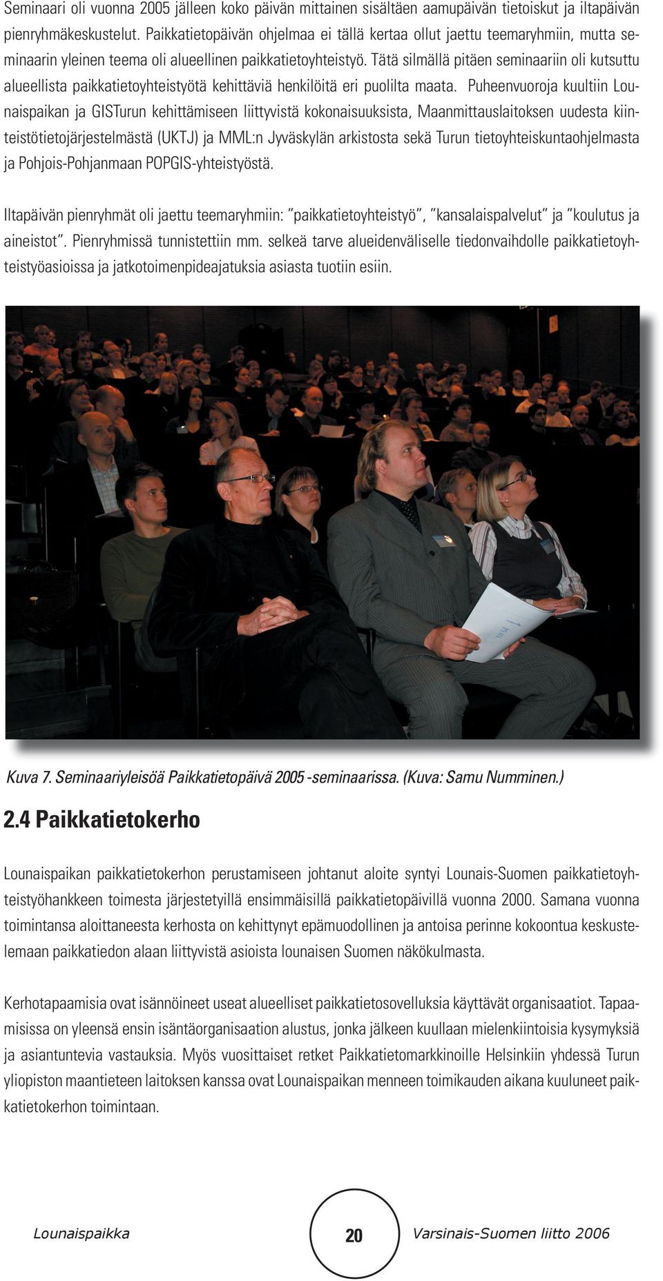 Tätä silmällä pitäen seminaariin oli kutsuttu alueellista paikkatietoyhteistyötä kehittäviä henkilöitä eri puolilta maata.