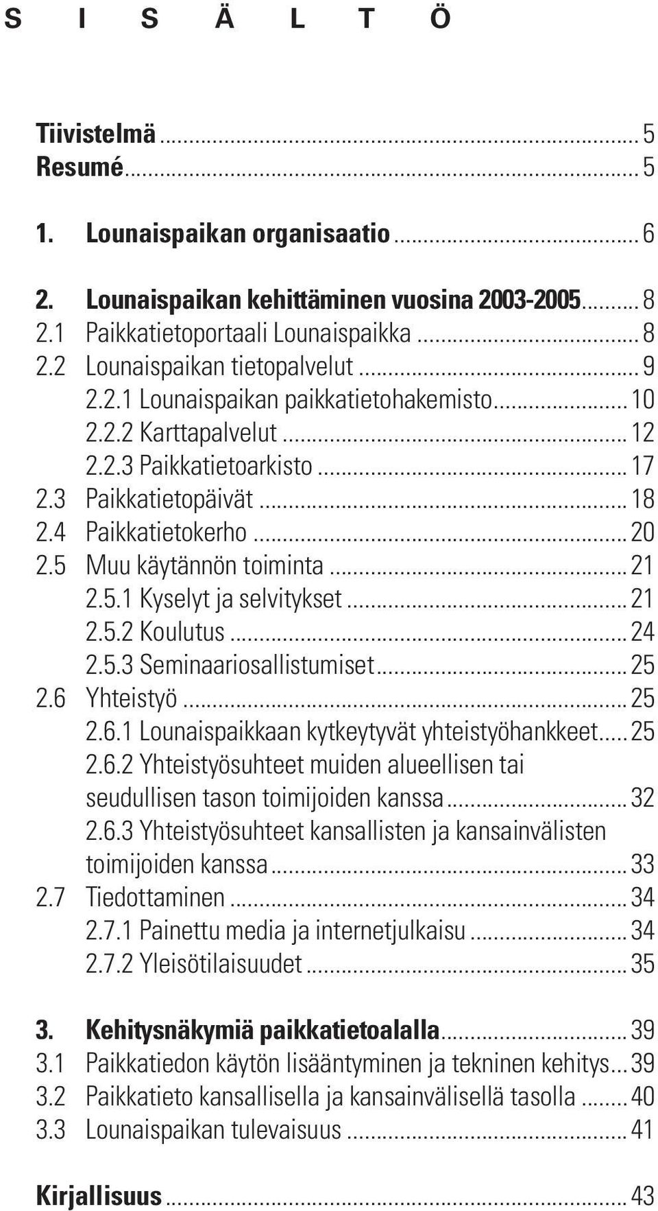 ..21 2.5.2 Koulutus...24 2.5.3 Seminaariosallistumiset...25 2.6 Yhteistyö...25 2.6.1 Lounaispaikkaan kytkeytyvät yhteistyöhankkeet...25 2.6.2 Yhteistyösuhteet muiden alueellisen tai seudullisen tason toimijoiden kanssa.