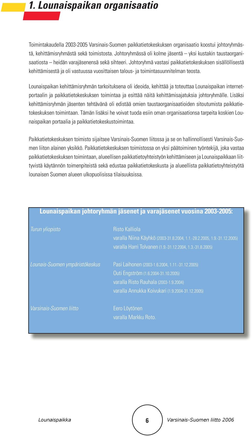 Johtoryhmä vastasi paikkatietokeskuksen sisällöllisestä kehittämisestä ja oli vastuussa vuosittaisen talous- ja toimintasuunnitelman teosta.
