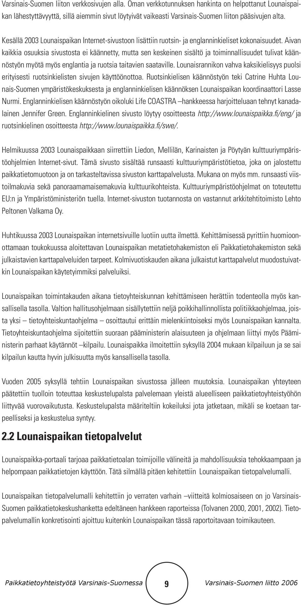 Kesällä 2003 Lounaispaikan Internet-sivustoon lisättiin ruotsin- ja englanninkieliset kokonaisuudet.