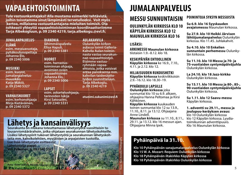 09 2340 5006 Musiikki esim. kuorot, jumalanpalvelusmuusikko Katja Mäkiö, p. 09 2340 5327 Varhaisnuoret esim. kerhonohjaaja Mirja Kietäväinen, p.