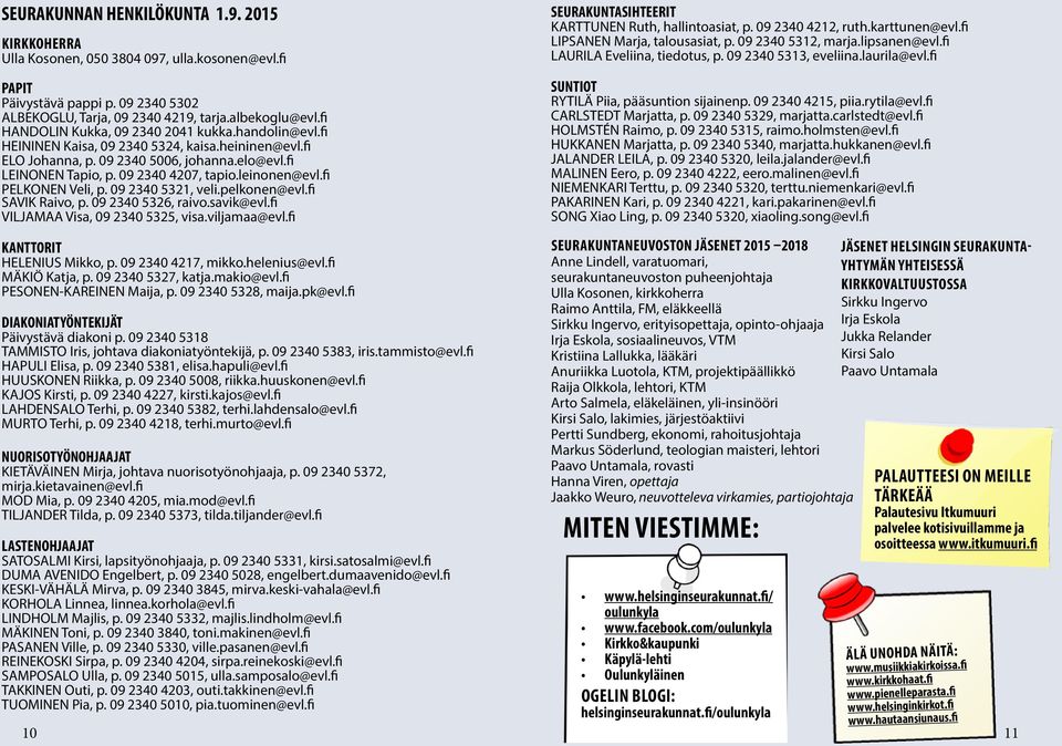 leinonen@evl.fi PELKONEN Veli, p. 09 2340 5321, veli.pelkonen@evl.fi SAVIK Raivo, p. 09 2340 5326, raivo.savik@evl.fi VILJAMAA Visa, 09 2340 5325, visa.viljamaa@evl.fi KANTTORIT HELENIUS Mikko, p.