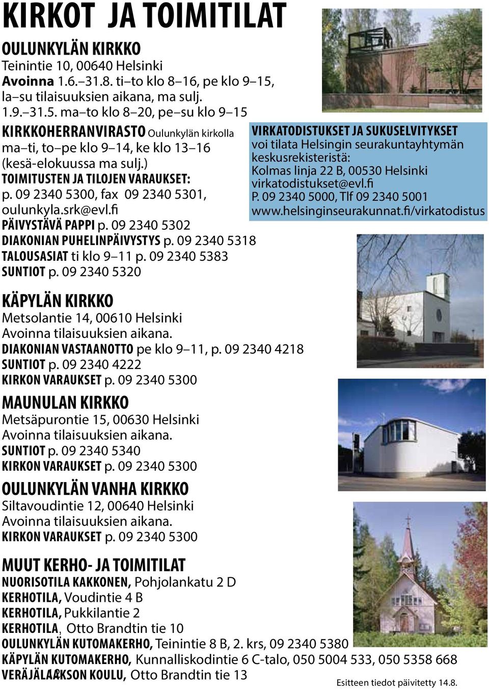 ) Toimitusten ja tilojen varaukset: p. 09 2340 5300, fax 09 2340 5301, oulunkyla.srk@evl.fi Päivystävä pappi p. 09 2340 5302 Diakonian puhelinpäivystys p. 09 2340 5318 Talousasiat ti klo 9 11 p.