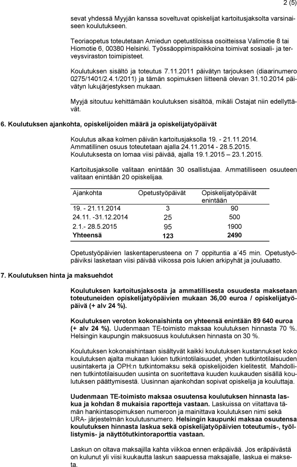 Koulutuksen sisältö ja toteutus 7.11.2011 päivätyn tarjouksen (diaarinumero 0275/1401/2.4.1/2011) ja tämän sopimuksen liitteenä olevan 31.10.2014 päivätyn lukujärjestyksen mukaan.