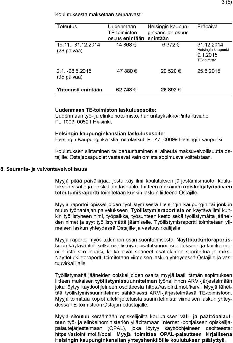 Seuranta- ja valvontavelvollisuus Uudenmaan TE-toimiston laskutusosoite: Uudenmaan työ- ja elinkeinotoimisto, hankintayksikkö/pirita Kiviaho PL 1003, 00521 Helsinki.