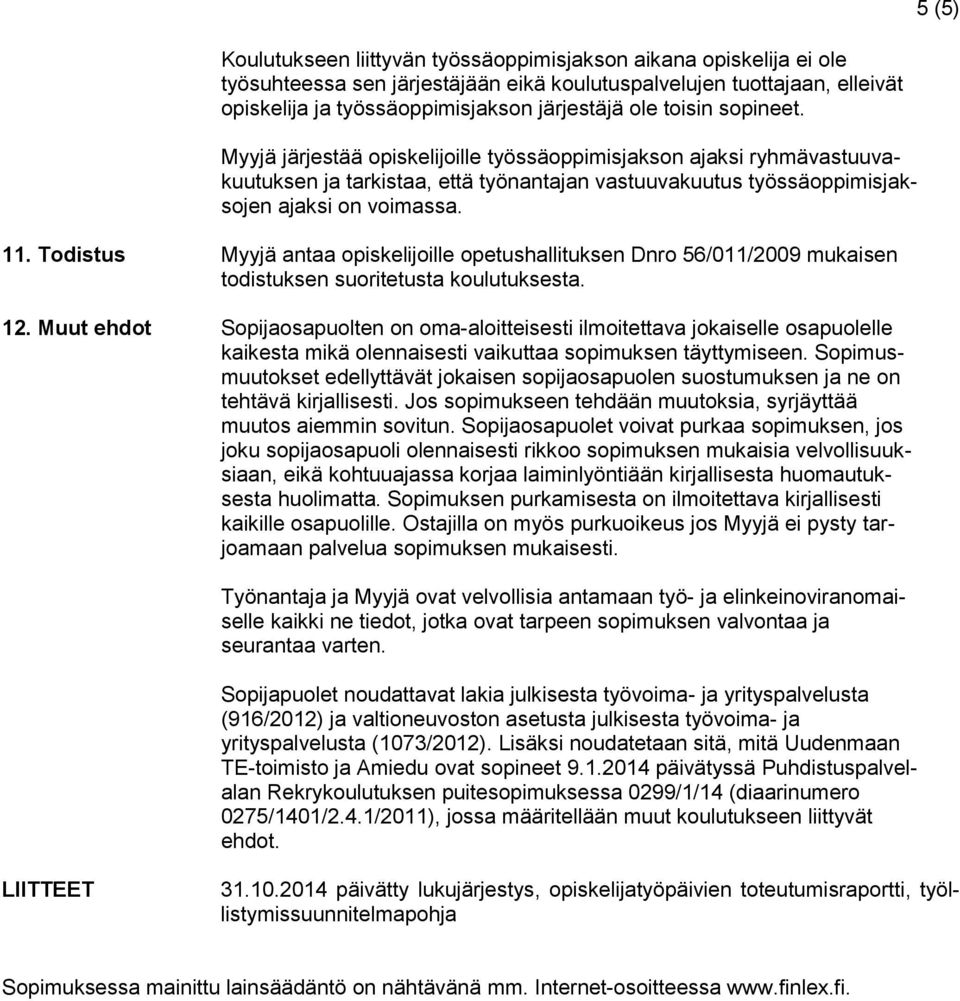 Todistus Myyjä antaa opiskelijoille opetushallituksen Dnro 56/011/2009 mukaisen todistuksen suoritetusta koulutuksesta. 12.