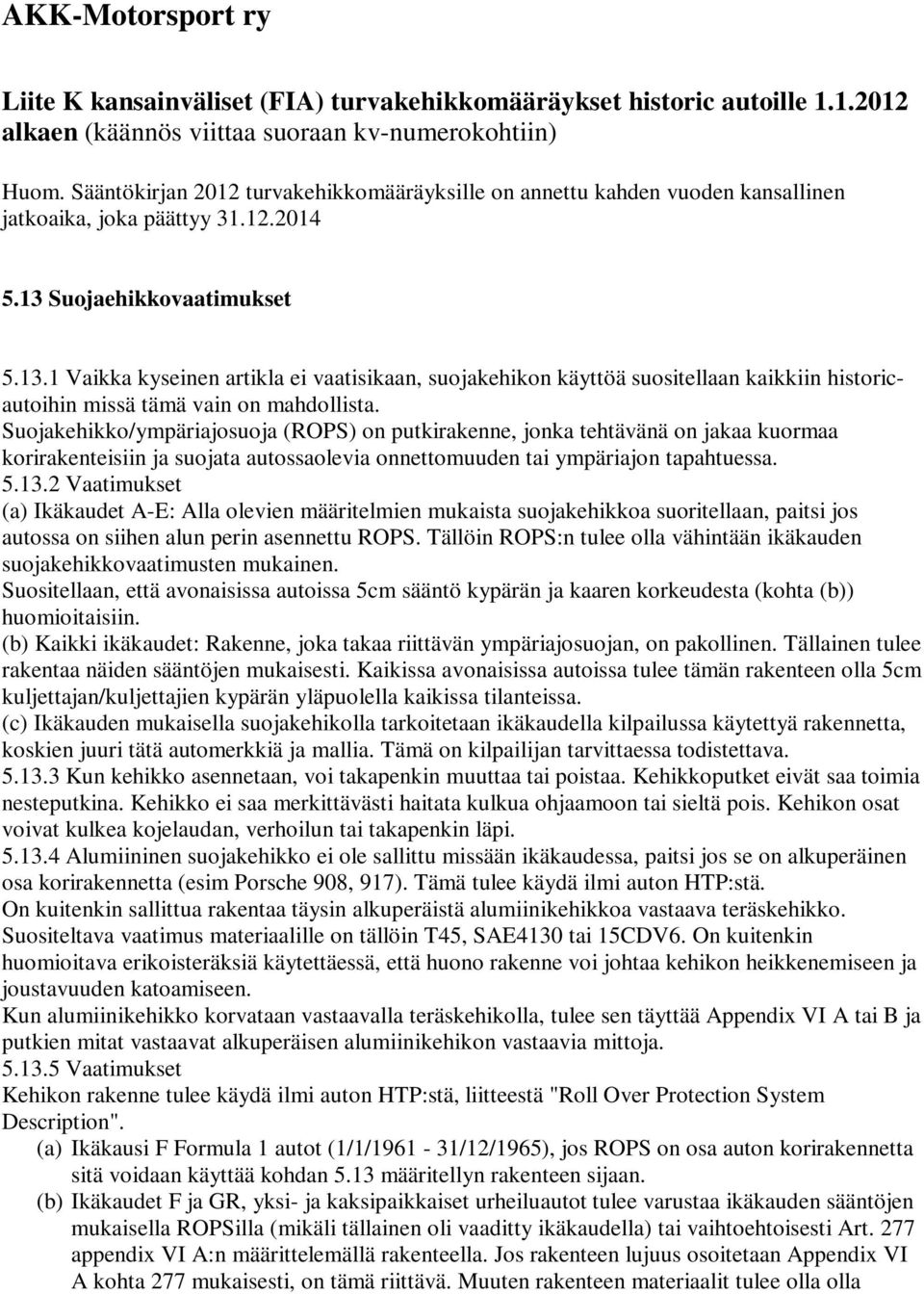 Suojaehikkovaatimukset 5.13.1 Vaikka kyseinen artikla ei vaatisikaan, suojakehikon käyttöä suositellaan kaikkiin historicautoihin missä tämä vain on mahdollista.