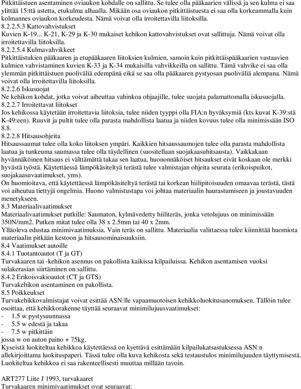 .. K-21, K-29 ja K-30 mukaiset kehikon kattovahvistukset ovat sallittuja. Nämä voivat olla irroitettavilla liitoksilla. 8.2.2.5.